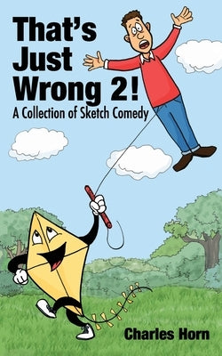 That's Just Wrong 2! (a collection of sketch comedy) by Horn, Charles