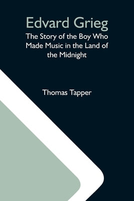 Edvard Grieg: The Story Of The Boy Who Made Music In The Land Of The Midnight by Tapper, Thomas