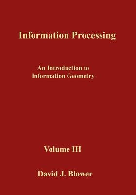 Information Processing: An Introduction to Information Geometry by Blower, David J.