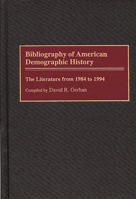 Bibliography of American Demographic History: The Literature from 1984 to 1994 by Gerhan, David R.