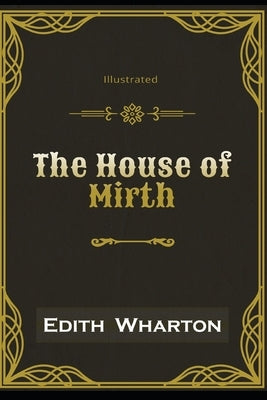 The House of Mirth Illustrated: By Edith Wharton by Wharton, Edith