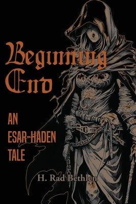 Beginning End: An Esar-Haden Tale by Bethlen, H. Rad