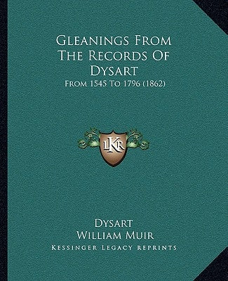 Gleanings From The Records Of Dysart: From 1545 To 1796 (1862) by Dysart