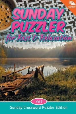 Sunday Puzzler for Rest & Relaxation Vol 5: Sunday Crossword Puzzles Edition by Speedy Publishing LLC