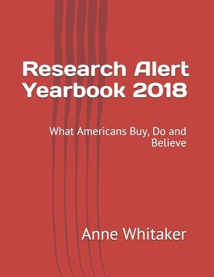 Research Alert Yearbook 2018: What Americans Buy, Do and Believe by Whitaker, Anne C.