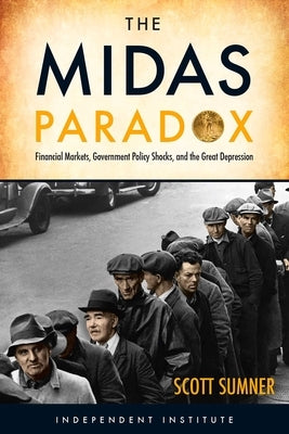 The Midas Paradox: Financial Markets, Government Policy Shocks, and the Great Depression by Sumner, Scott