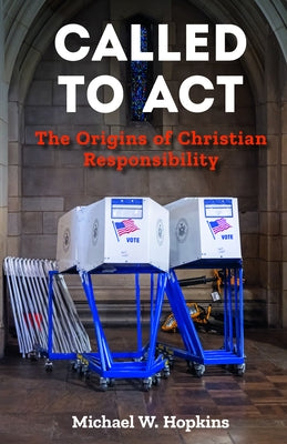 Called to ACT: The Origins of Christian Responsibility by Hopkins, Michael W.