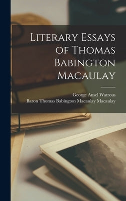 Literary Essays of Thomas Babington Macaulay by Macaulay, Thomas Babington Macaulay