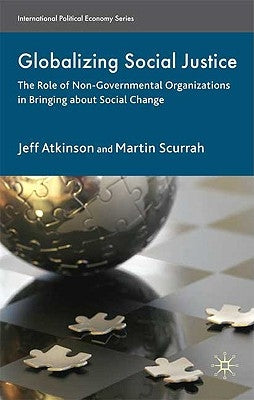 Globalizing Social Justice: The Role of Non-Government Organizations in Bringing about Social Change by Atkinson, Jeffrey