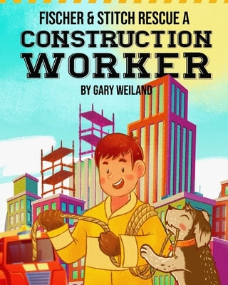 Fischer and Stitch Rescue a Construction Worker by Weiland, Gary