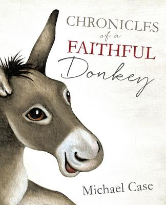 Chronicles of A Faithful Donkey by Case, Michael