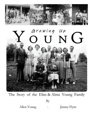 Growing Up Young: The Story of The Elias and Alma Young Family by Flynt, Jimmy