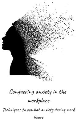 Conquering anxiety in the workplace: Techniques to combat anxiety during work hours by Reddy, Senthil