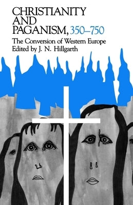 Christianity and Paganism, 350-750: The Conversion of Western Europe by Hillgarth, J. N.