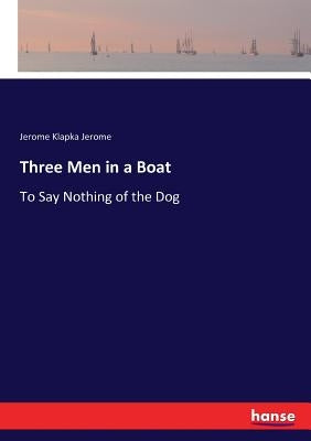 Three Men in a Boat: To Say Nothing of the Dog by Jerome, Jerome Klapka