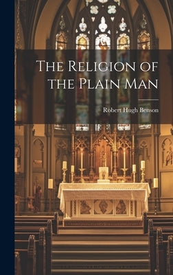 The Religion of the Plain Man by Hugh, Benson Robert