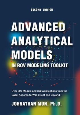 Advanced Analytical Models in ROV Modeling Toolkit: Over 800 Models and 300 Applications from the Basel Accords to Wall Street and Beyond by Mun, Johnathan
