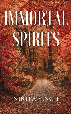 Immortal Spirits by Singh, Nikita
