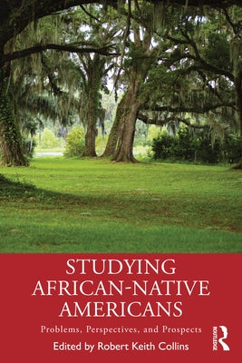 Studying African-Native Americans: Problems, Perspectives, and Prospects by Collins, Robert Keith