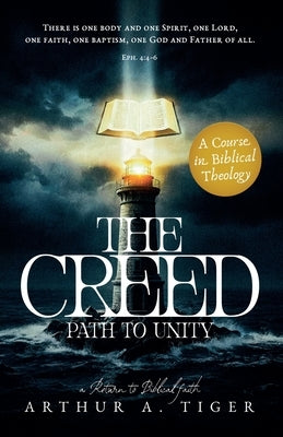 The Creed: Path to Unity: A Textbook of Christian Confession by Tiger, Arthur A.