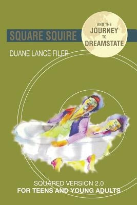 Square Squire and the Journey to DreamState: Squared Version 2.0 for Teens and Young Adults by Filer, Duane