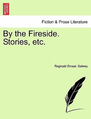 By the Fireside. Stories, Etc. by Salwey, Reginald Ernest