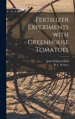 Fertilizer Experiments With Greenhouse Tomatoes by Lloyd, John William 1876-