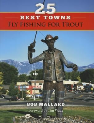 25 Best Towns Fly Fishing for Trout by Mallard, Bob