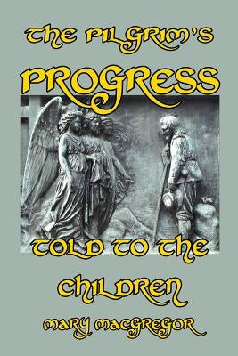 The Pilgrim's Progress Told to the Children by MacGregor, Mary