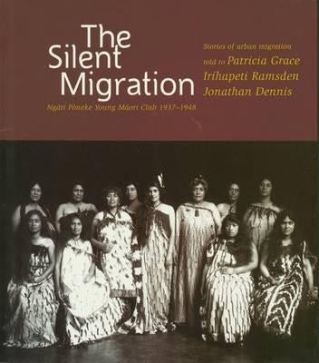 The Silent Migration: Ngati Poneke Young Maori Club, 1937-1948 by Grace, Patricia