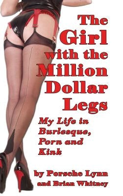 The Girl with the Million-Dollar Legs: My Life in Burlesque, Porn and Kink (Hardback) by Lynn, Porsche