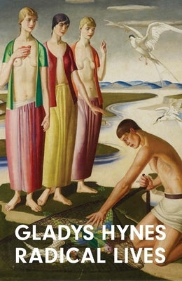 Gladys Hynes: Radical Lives by Llewellyn, Sacha