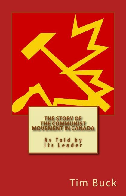 The Story of the Communist Movement in Canada by Buck, Tim