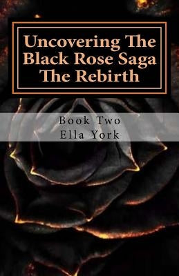 Uncovering The Black Rose Saga: The Rebirth by York, Ella