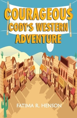 Courageous Cody's Western Adventure by Henson, Fatima R.