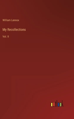 My Recollections: Vol. II by Lennox, William