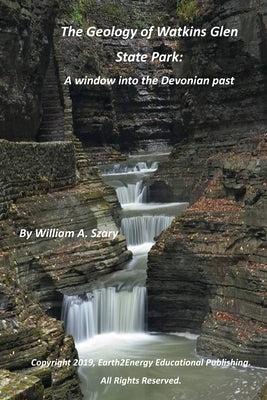 The Geology of Watkins Glen State Park: A window into the Devonian past by Szary, William a.