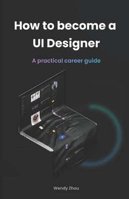 How to become a UI Designer: A practical career guide by Zhou, Wendy