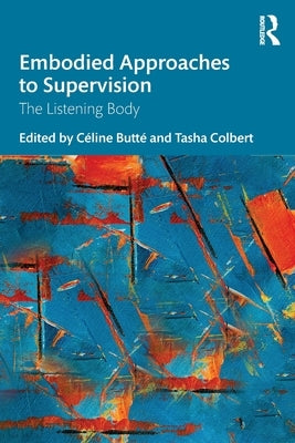 Embodied Approaches to Supervision: The Listening Body by Butté, Céline