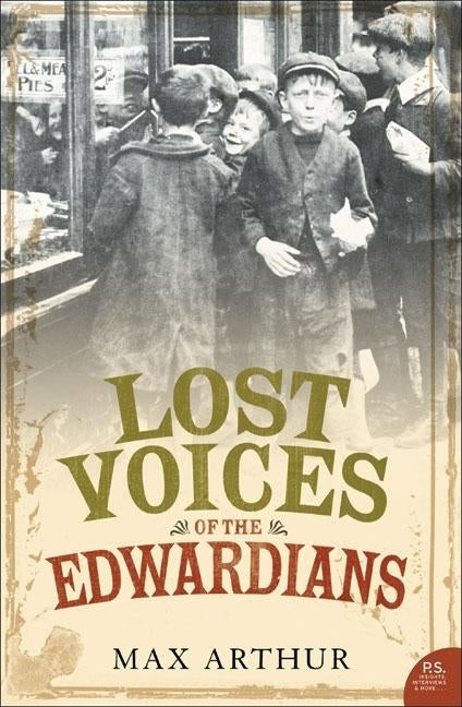Lost Voices of the Edwardians: 1901-1910 in Their Own Words by Arthur, Max