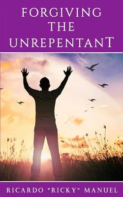 Forgiving the Unrepentant by Manuel, Ricardo "ricky"