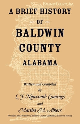 A Brief History of Baldwin County, Alabama by Comings, L. J. Newcomb