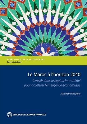 Le maroc à l'horizon 2040: Investir dans le capital immatériel pour accélérer l'émergence économique by Chauffour, Jean-Pierre