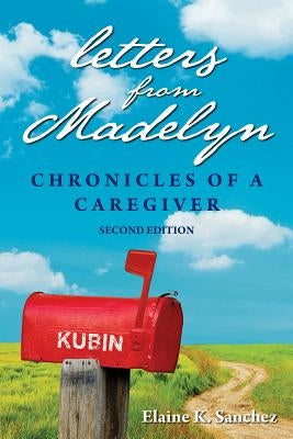 Letters from Madelyn: Chronicles of a Caregiver by Sanchez, Elaine K.