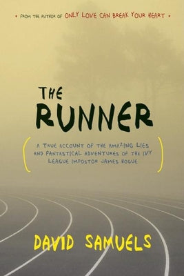The Runner: A True Account of the Amazing Lies and Fantastical Adventures of the Ivy League Impostor James Hogue by Samuels, David