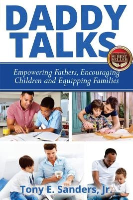 Daddy Talks: Empowering Fathers, Encouraging Children and Equipping Families by Sanders Jr, Tony E.