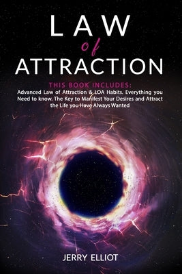 Law of Attraction: This Book Includes: Advanced Law of Attraction & LOA Habits. Everything you Need to Know. The Key to Manifest Your Des by Elliot, Jerry