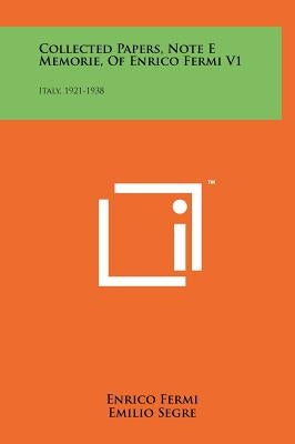 Collected Papers, Note E Memorie, Of Enrico Fermi V1: Italy, 1921-1938 by Fermi, Enrico