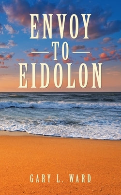 Envoy to Eidolon by Ward, Gary L.