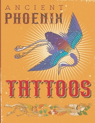 Ancient Phoenix Tattoo: Coloring book for people who love ancient phoenix, dragon and unicorn tattoos by Anh, Amy